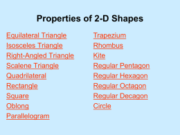 Properties of 2-D Shapes Equilateral Triangle Isosceles Triangle Right-Angled Triangle Scalene Triangle Quadrilateral Rectangle Square Oblong Parallelogram  Trapezium Rhombus Kite Regular Pentagon Regular Hexagon Regular Octagon Regular Decagon Circle   Equilateral Triangle Key Features All three sides are the same length and.