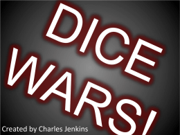 Created by Charles Jenkins   DICE WARS! Dice Wars is a cross between the classic card game of War and the board game Risk.