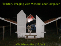 Planetary Imaging with Webcam and Computer  Clif Ashcraft, March 12, 2014   Webcams? For Astronomy? • Webcams are small digital video cameras that attach to.