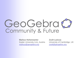GeoGebra Community & Future Markus Hohenwarter Kepler University Linz, Austria markus@geogebra.org  Zsolt Lavicza University of Cambridge, UK zsolt@geogebra.org.