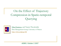 On the Effect of Trajectory Compression in Spatio-temporal Querying Elias Frentzos, and Yannis Theodoridis Data Management Group, University of Piraeus http://isl.cs.unipi.gr/db  ADBIS, October 2 2007   Talk Outline   Problem.