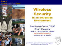 Emory Network Communications  Wireless Security  In an Education Environment Stan Brooks CWNA, CWSP Emory University Network Communications Division stan.brooks@emory.edu AIM-Y!-MSN: WLANstan  Copyright Stan Brooks 2007.