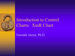 Introduction to Control Charts: XmR Chart Farrokh Alemi, Ph.D.   Purpose of Control Chart  To judge whether change has led to  improvement.  To visually tell.