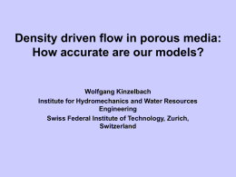 Density driven flow in porous media: How accurate are our models?  Wolfgang Kinzelbach Institute for Hydromechanics and Water Resources Engineering Swiss Federal Institute of Technology,