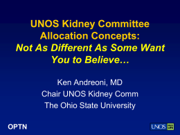 UNOS Kidney Committee Allocation Concepts: Not As Different As Some Want You to Believe… Ken Andreoni, MD Chair UNOS Kidney Comm The Ohio State University OPTN   DD Kidney.