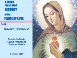 A SHORT illustrated  HISTORY of the  FLAME OF LOVE PART 1 : ELIZABETH KINDELMANN  Father Edilberto García Rodríguez Coatepec, Mexico  October 2005   “I am depositing a beam of Light in your hands: it is.