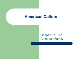 American Culture  Chapter 11: The American Family   Family Structures   For American Adults: – – –    Immediate family = wife/ husband + kids Other family = separate units (parents, siblings, etc) Extended.
