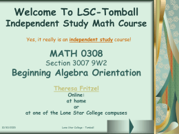 Welcome To LSC-Tomball  Independent Study Math Course Yes, it really is an independent study course!  MATH 0308  Section 3007 9W2  Beginning Algebra Orientation Theresa Fritzel  Online: at home or at.