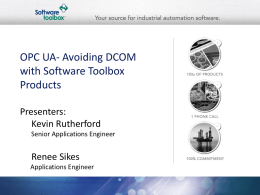 OPC UA- Avoiding DCOM with Software Toolbox Products Presenters: Kevin Rutherford Senior Applications Engineer  Renee Sikes Applications Engineer.