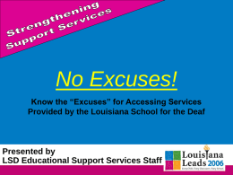 No Excuses! Know the “Excuses” for Accessing Services Provided by the Louisiana School for the Deaf  Presented by LSD Educational Support Services Staff.