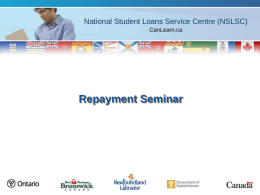 National Student Loans Service Centre (NSLSC) CanLearn.ca  Repayment Seminar Repaying your loan: Six things you need to know Welcome!  This session will offer you.