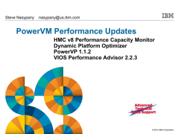 Steve Nasypany  nasypany@us.ibm.com  PowerVM Performance Updates HMC v8 Performance Capacity Monitor Dynamic Platform Optimizer PowerVP 1.1.2 VIOS Performance Advisor 2.2.3  © 2014 IBM Corporation   First, a HIPER APAR… AIX.