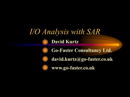 I/O Analysis with SAR David Kurtz  Go-Faster Consultancy Ltd. david.kurtz@go-faster.co.uk www.go-faster.co.uk   Who am I? • DBA – Independent Consultant – Performance Tuning • Oracle/PeopleSoft  UKOUG 2001  Go-Faster Consultancy Ltd.   sar - system.