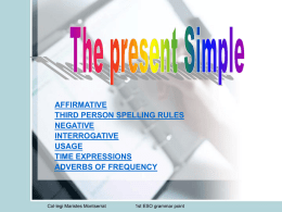 AFFIRMATIVE THIRD PERSON SPELLING RULES NEGATIVE INTERROGATIVE USAGE TIME EXPRESSIONS ADVERBS OF FREQUENCY  Col·legi Maristes Montserrat  1st ESO grammar point   The Present Simple AFFIRMATIVE SENTENCES Verbs don’t change for 1st, 2nd.