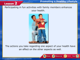 Lesson  Promoting a Healthy Lifestyle  Participating in fun activities with family members enhances your health.  The actions you take regarding one aspect of your.