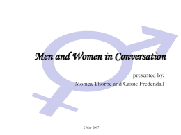 Men and Women in Conversation presented by: Monica Thorpe and Cassie Fredendall  2 May 2007   Objectives  To determine the different roles that men and women.