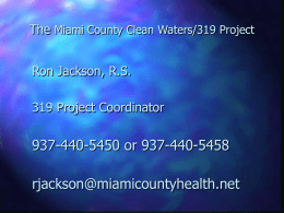 The Miami County Clean Waters/319 Project Ron Jackson, R.S.  319 Project Coordinator  937-440-5450 or 937-440-5458 rjackson@miamicountyhealth.net   The Past and the Code  The Miami Co.