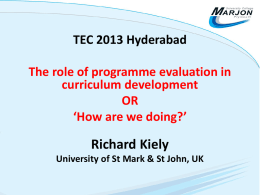 TEC 2013 Hyderabad The role of programme evaluation in curriculum development OR ‘How are we doing?’  Richard Kiely University of St Mark & St John, UK   My.