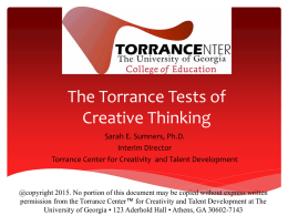 The Torrance Tests of Creative Thinking Sarah E. Sumners, Ph.D. Interim Director Torrance Center for Creativity and Talent Development  @copyright 2015.