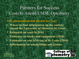 Partners for Success Costs to Attend UMSL Optometry This presentation will answer for you: • Where to find information on the costs to attend.