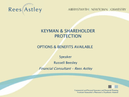 KEYMAN & SHAREHOLDER PROTECTION OPTIONS & BENEFITS AVAILABLE Speaker Russell Beesley  Financial Consultant – Rees Astley   Agenda • The Three Key Questions • Basic Business Protection Issues   UK Population.