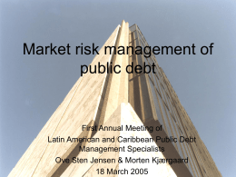 Market risk management of public debt  First Annual Meeting of Latin American and Caribbean Public Debt Management Specialists Ove Sten Jensen & Morten Kjærgaard 18 March.