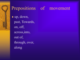 Prepositions of movement  up, down,  past, Towards, on, off, across,into, out of, through, over, along   up  past  down  towards   over  across  off  into   Out of through  over  along   Reading the following sentences Part I : 1.