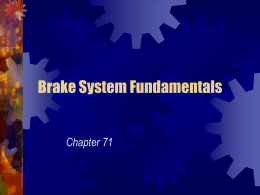 Brake System Fundamentals  Chapter 71   Basic Brake System Brake lines • Metal tubing and rubber hose that transmit Emergency brake • Brake pedal assembly • Master.