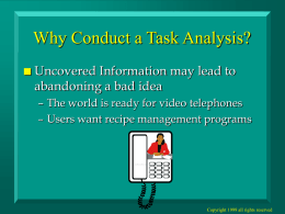 Why Conduct a Task Analysis?   Uncovered Information may lead to abandoning a bad idea – The world is ready for video telephones – Users.