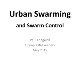 Urban Swarming and Swarm Control Paul Longwell Olympia Beekeepers May 2015  Why Control Swarming? Keep backyard beekeeping socially acceptable  Honey for the bees and the beekeeper   In my opinion, bait hives.