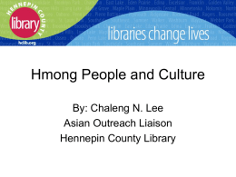 Hmong People and Culture By: Chaleng N. Lee Asian Outreach Liaison Hennepin County Library   Hmong Population Around The word Hmong means free.