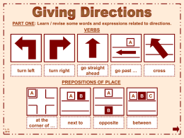 PART ONE: Learn / revise some words and expressions related to directions.  VERBS A  turn left  turn right  go straight ahead  go past …  cross  PREPOSITIONS OF PLACE A  A  B  A  A  B  C  B at the corner.