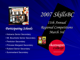 2007 SkillsBC Participating Schools • Kelowna Senior Secondary • Mt. Boucherie Senior Secondary • Penticton Secondary  • Princess Margaret Secondary • Rutland Senior Secondary • Summerland Secondary  11th.
