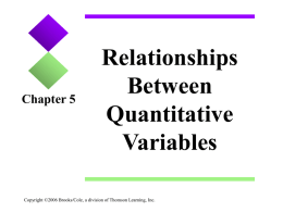 Chapter 5  Relationships Between Quantitative Variables  Copyright ©2006 Brooks/Cole, a division of Thomson Learning, Inc.   Three Tools we will use … • Scatterplot, a two-dimensional graph of data.