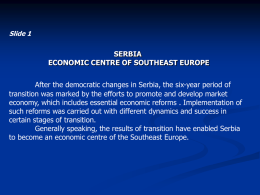Slide 1  SERBIA ECONOMIC CENTRE OF SOUTHEAST EUROPE After the democratic changes in Serbia, the six-year period of transition was marked by the efforts.
