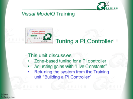 Visual ModelQ Training  Tuning a PI Controller This unit discusses • • •  © 2002 QxDesign, Inc.  Zone-based tuning for a PI controller Adjusting gains with “Live Constants” Retuning the.