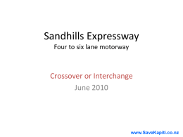 Sandhills Expressway Four to six lane motorway  Crossover or Interchange June 2010  www.SaveKapiti.co.nz Cross-over or Interchange • Ground level round-about (at grade) – Like Otaki ->