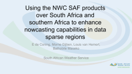 Using the NWC SAF products over South Africa and southern Africa to enhance nowcasting capabilities in data sparse regions E de Coning, Morne Gijben, Louis.