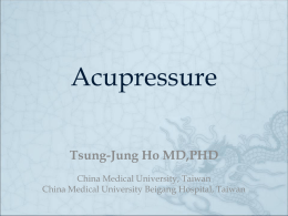 Acupressure Tsung-Jung Ho MD,PHD China Medical University, Taiwan China Medical University Beigang Hospital, Taiwan.
