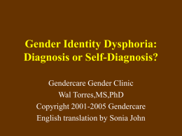 Gender Identity Dysphoria: Diagnosis or Self-Diagnosis? Gendercare Gender Clinic Wal Torres,MS,PhD Copyright 2001-2005 Gendercare English translation by Sonia John    Gender Identity Disorders • According to Section F.64