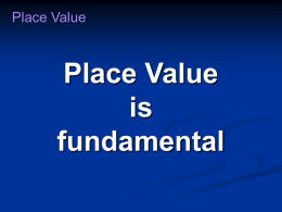 Place Value  Place Value is fundamental Place Value  Research shows: Students who understand Place Value tend to understand elementary math Students who struggle with Place Value tend to struggle.