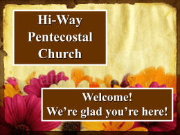 Hi-Way Pentecostal Church Welcome! We’re glad you’re here! Sunday, June 21, 2009 HAPPY FATHER’S DAY 1 0 :15 a.m . 10:00 T ill 1 0a.m. :30 a.m .  10:30 a.m. Message by: