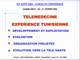 SIT EXPO 2004 – E-HEALTH CONFERENCE CASABLANCA - 20 – 21 FEVRIER 2004  TELEMEDECINE EXPERIENCE TUNISIENNE DEVELOPPEMENT ET EXPLOITATION EVALUATION ORGANIZATION PROJETEE EVOLUTION VERS LA TELE SANTE Sit.
