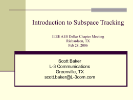 Introduction to Subspace Tracking IEEE AES Dallas Chapter Meeting Richardson, TX Feb 28, 2006  Scott Baker L-3 Communications Greenville, TX scott.baker@L-3com.com.