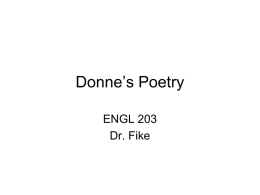 Donne’s Poetry ENGL 203 Dr. Fike Metaphysical Poetry • Harmon and Holman: – “psychological analysis of the emotions of love and religion” – “penchant for the.