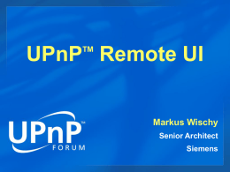 UPnP Remote UI TM  Markus Wischy Senior Architect Siemens UPnP™ Remote UI Example user scenarios   A home PC remotely displaying application user interfaces on the living room.