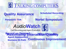 TALKING COMPUTERS Quality Assurance Panasonic TDA  Scheduled Recording  Nortel Symposium  AudioWatch Call Recording and Agent Evaluation  Record on Demand  NEC/ Q-master Maximising Interaction Quality Agent Assessment Siemens Hi-Path Continuous  EX  Improvement.