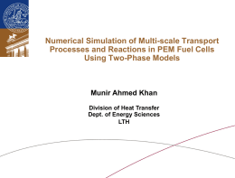 Numerical Simulation of Multi-scale Transport Processes and Reactions in PEM Fuel Cells Using Two-Phase Models  Munir Ahmed Khan Division of Heat Transfer Dept.