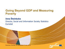 Going Beyond GDP and Measuring Poverty Inna Šteinbuka Director, Social and Information Society Statistics Eurostat  Summer Course, St Sebastian 5 July 2010  Outlines  Why going beyond.