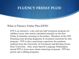 FLUENCY FRIDAY PLUS!  What is Fluency Friday Plus (FFP)? FFP is an intensive, a day and one-half treatment program for children/teens who stutter.